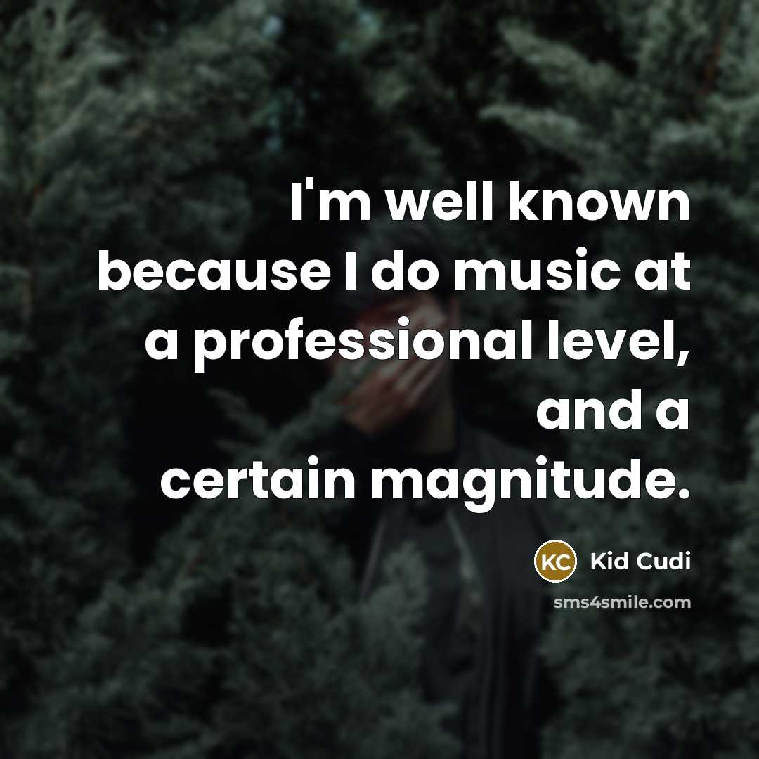 “I'm well known because I do music at a professional…” quote by Kid Cudi