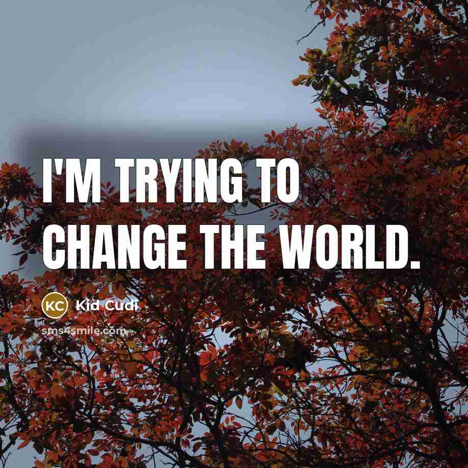 “I'm trying to change the world.…” quote by Kid Cudi