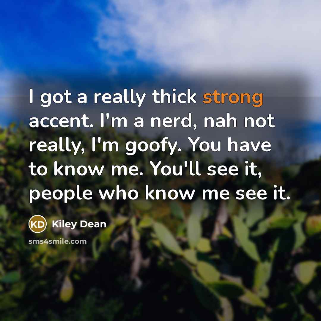 “I got a really thick strong accent. I'm a nerd,…” quote by Kiley Dean