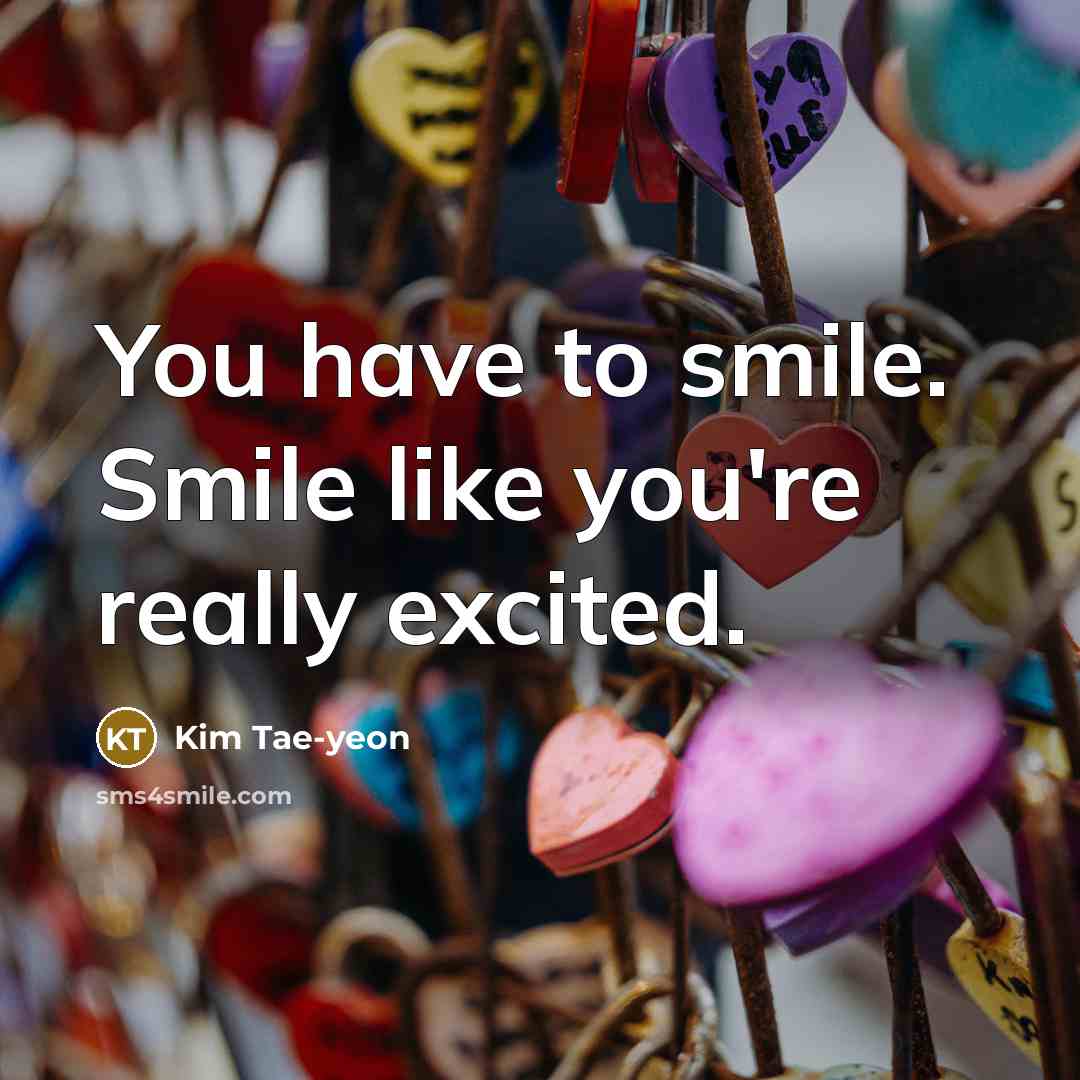 “You have to smile. Smile like you're really excited.…” quote by Kim Tae-yeon