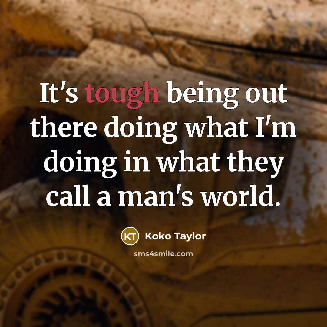“It's tough being out there doing what I'm doing in…” quote by Koko Taylor