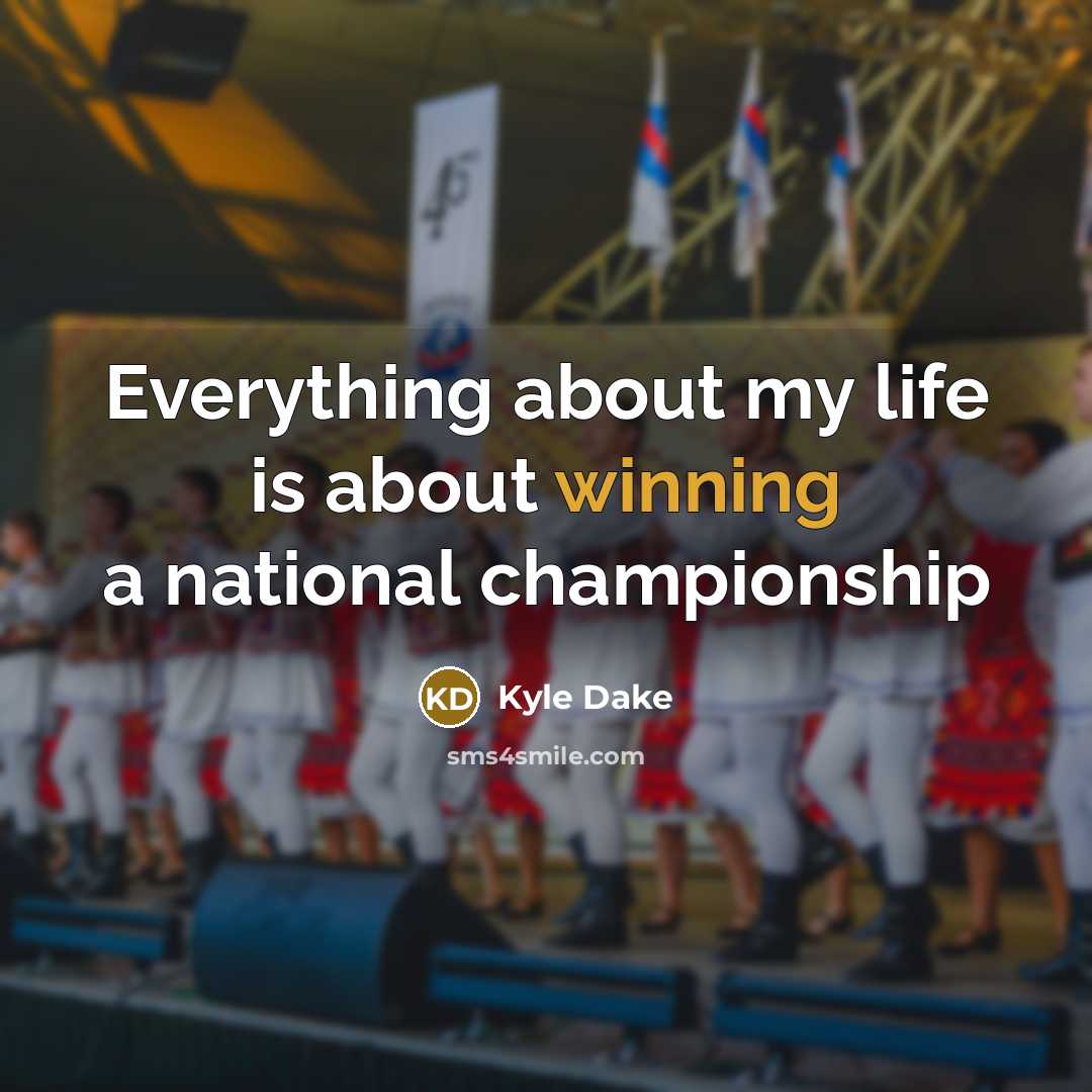 “Everything about my life is about winning a national championship…” quote by Kyle Dake
