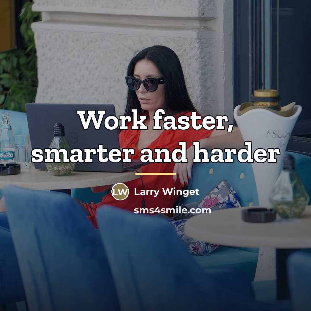 “Work faster, smarter and harder…” quote by Larry Winget