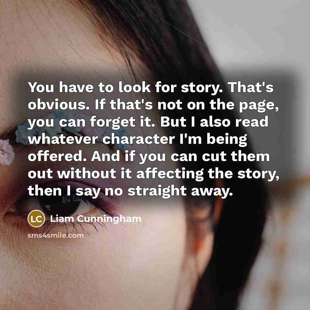 “You have to look for story. That's obvious. If that's…” quote by Liam Cunningham