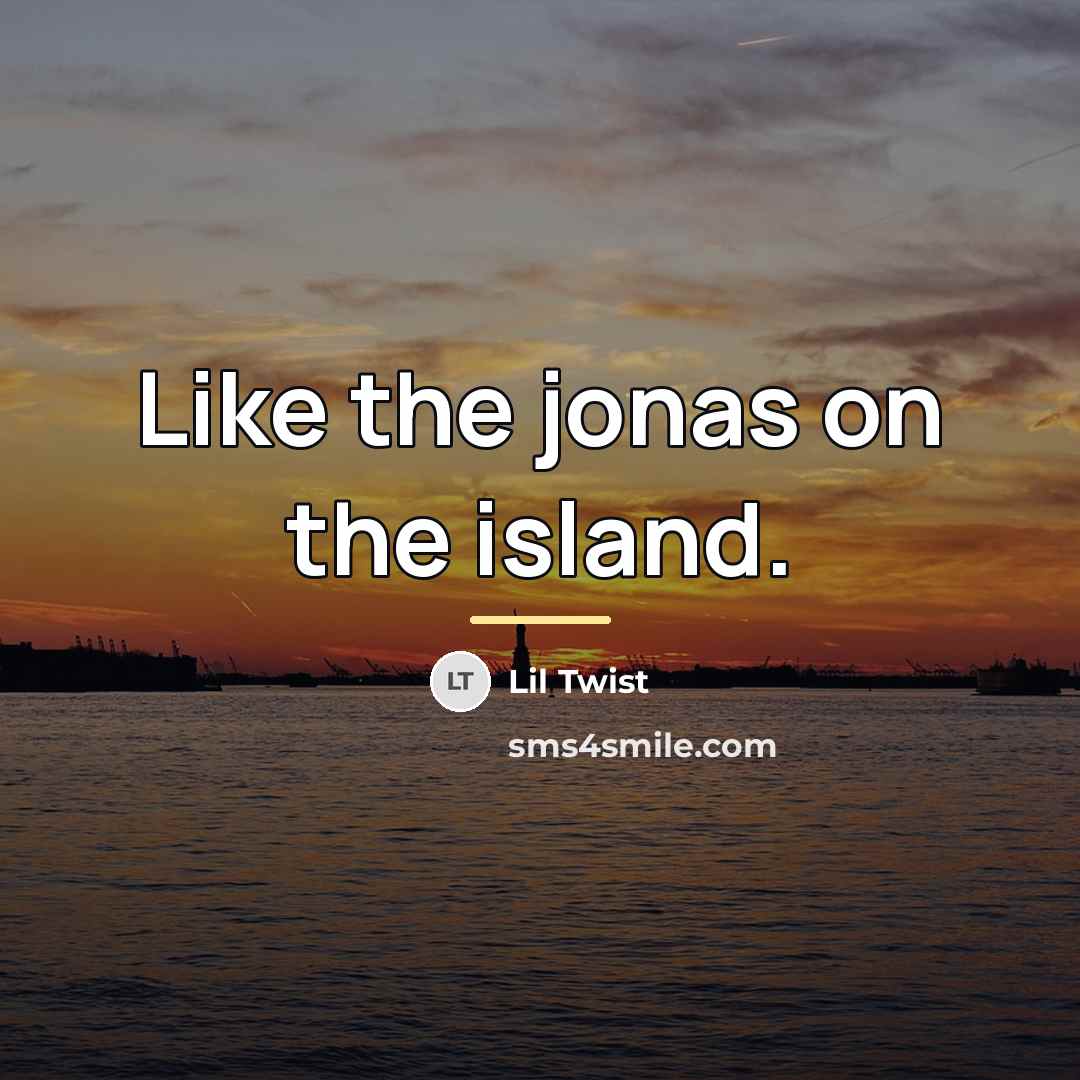 “Like the jonas on the island.…” quote by Lil Twist