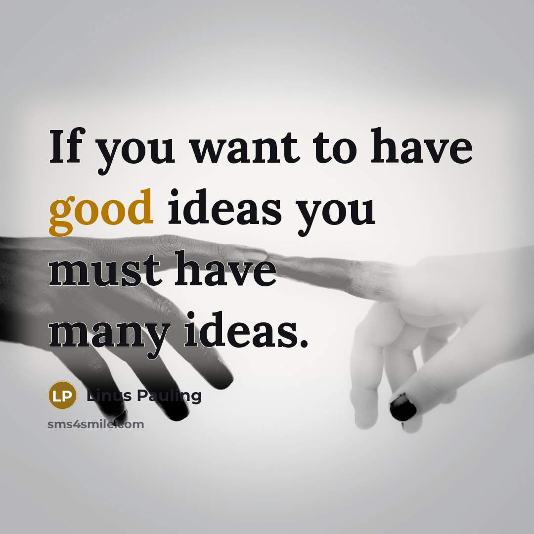 “If you want to have good ideas you must have…” quote by Linus Pauling