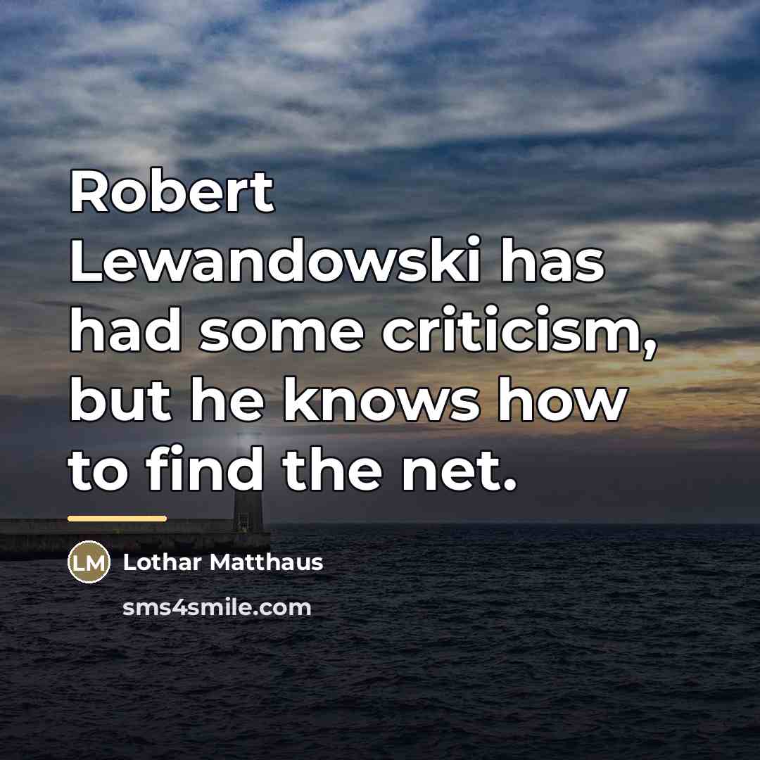 “Robert Lewandowski has had some criticism, but he knows how…” quote by Lothar Matthaus