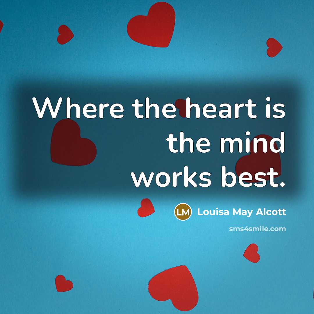“Where the heart is the mind works best.…” quote by Louisa May Alcott