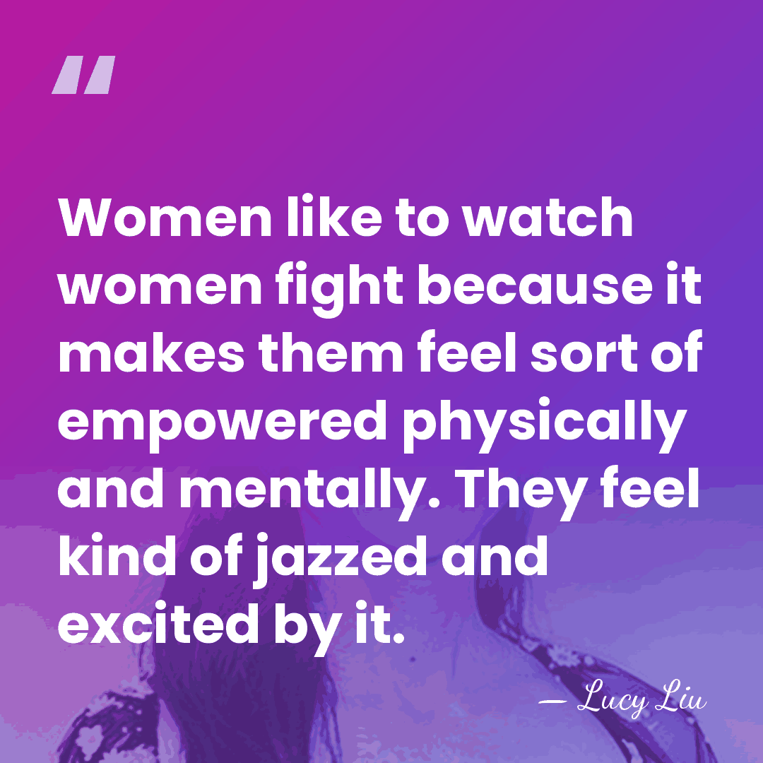 Women like to watch women fight because it makes them feel sort&hellip; - Lucy Liu
