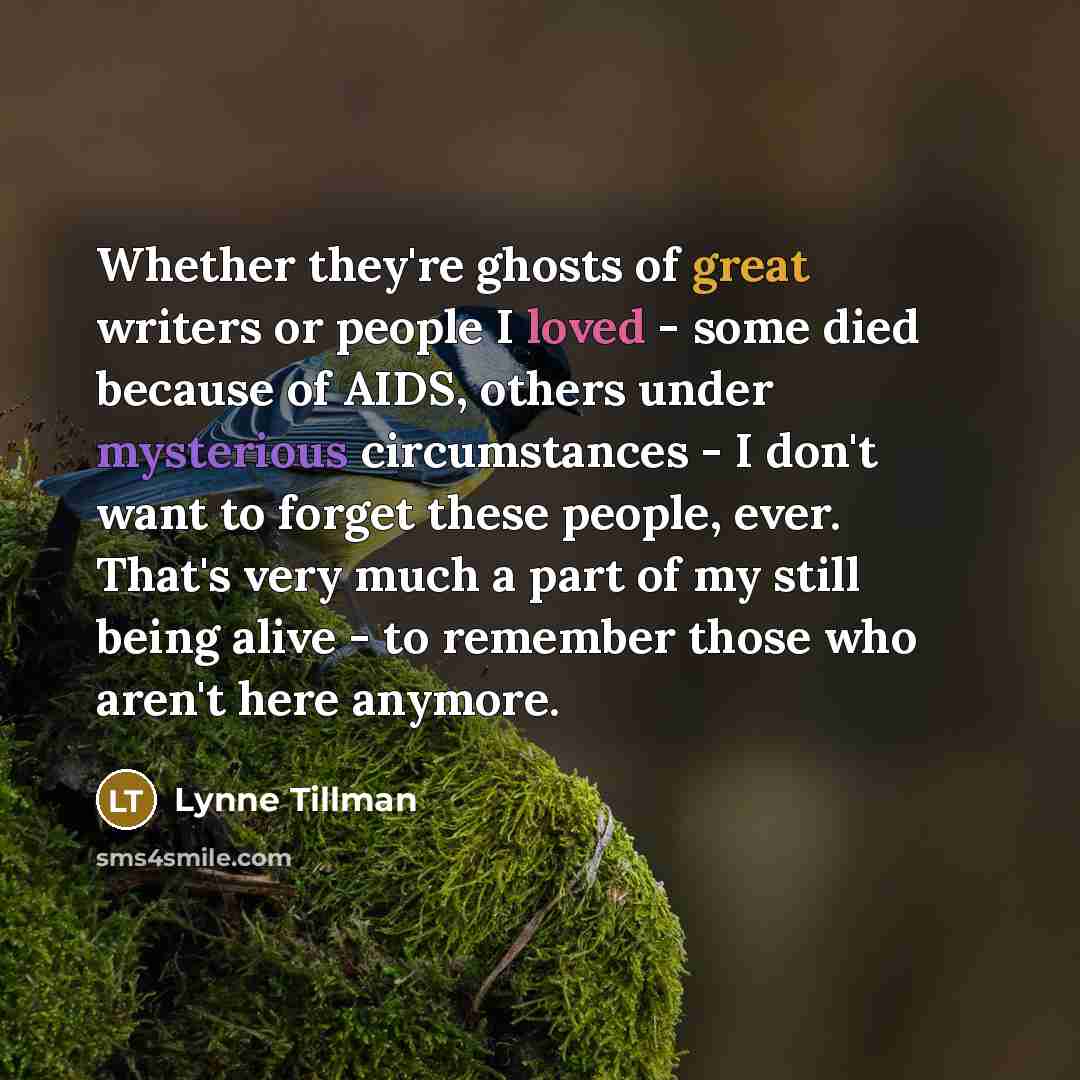 “Whether they're ghosts of great writers or people I loved…” quote by Lynne Tillman