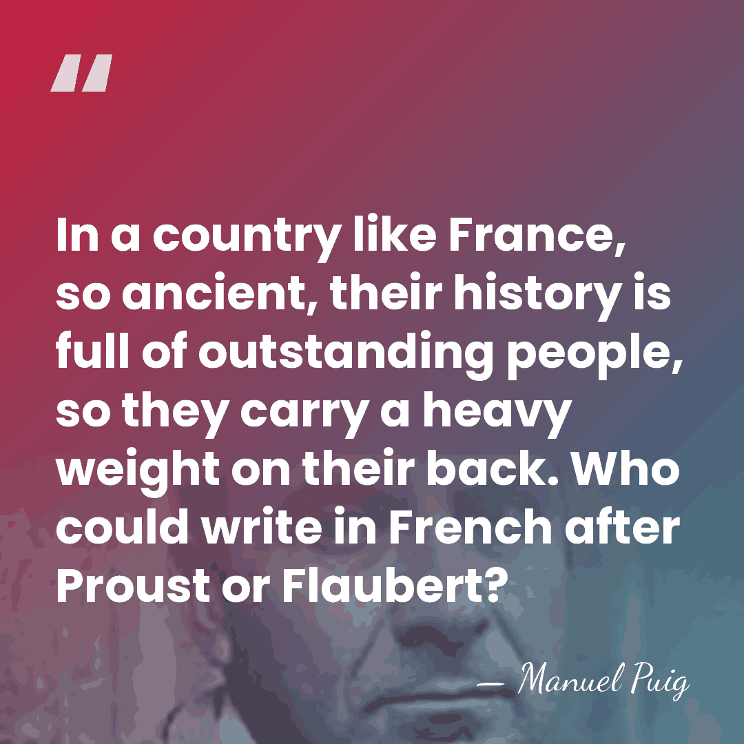 In a country like France, so ancient, their history is full of&hellip; - Manuel Puig