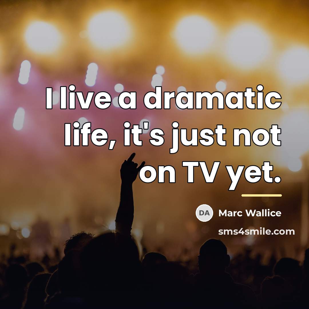 “I live a dramatic life, it's just not on TV…” quote by Marc Wallice