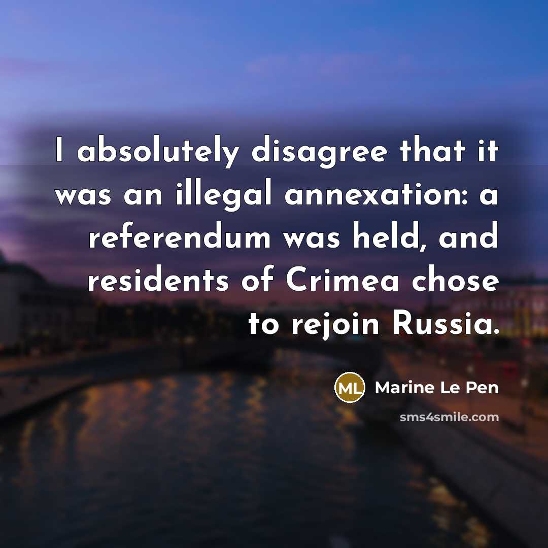 “I absolutely disagree that it was an illegal annexation: a…” quote by Marine Le Pen