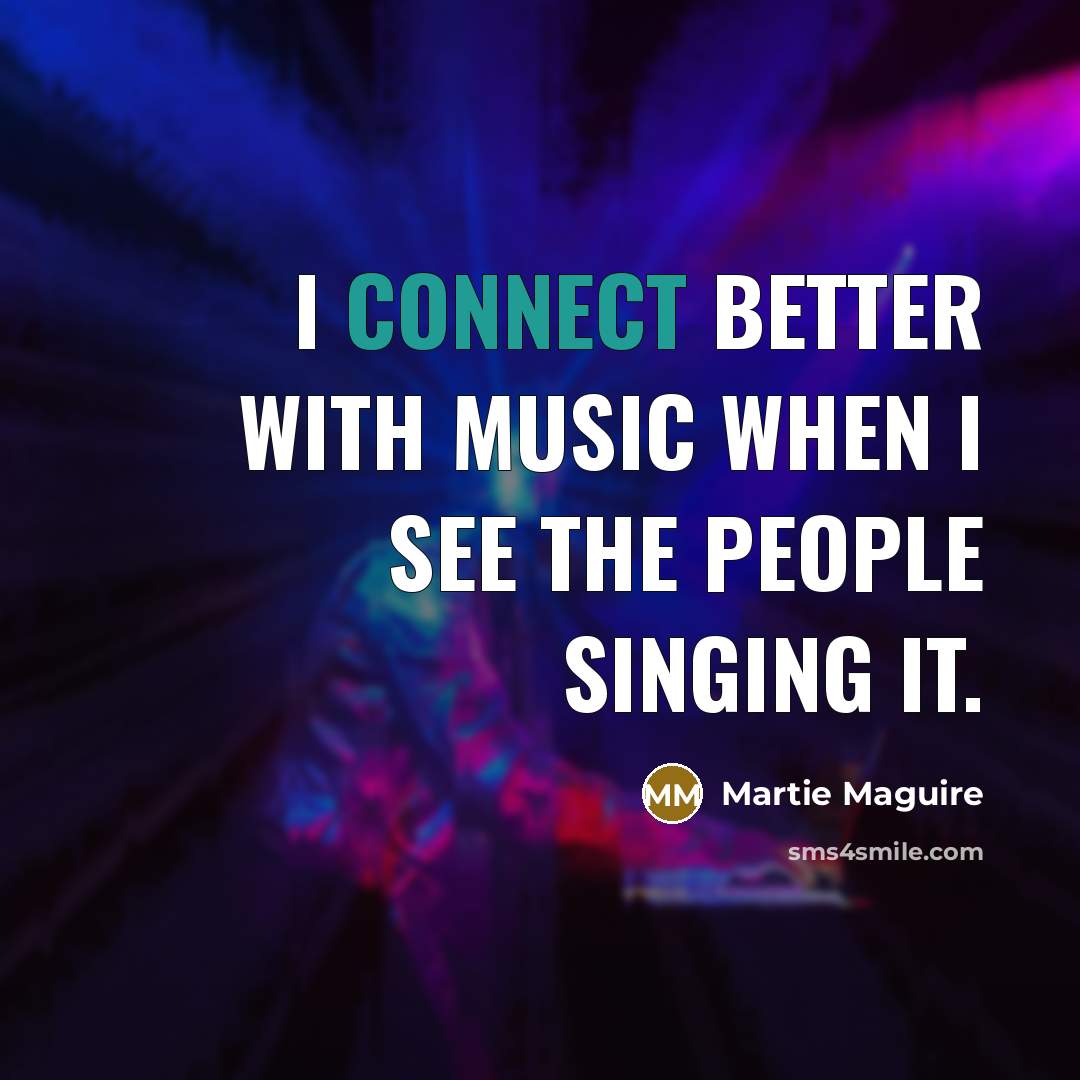 “I connect better with music when I see the people…” quote by Martie Maguire