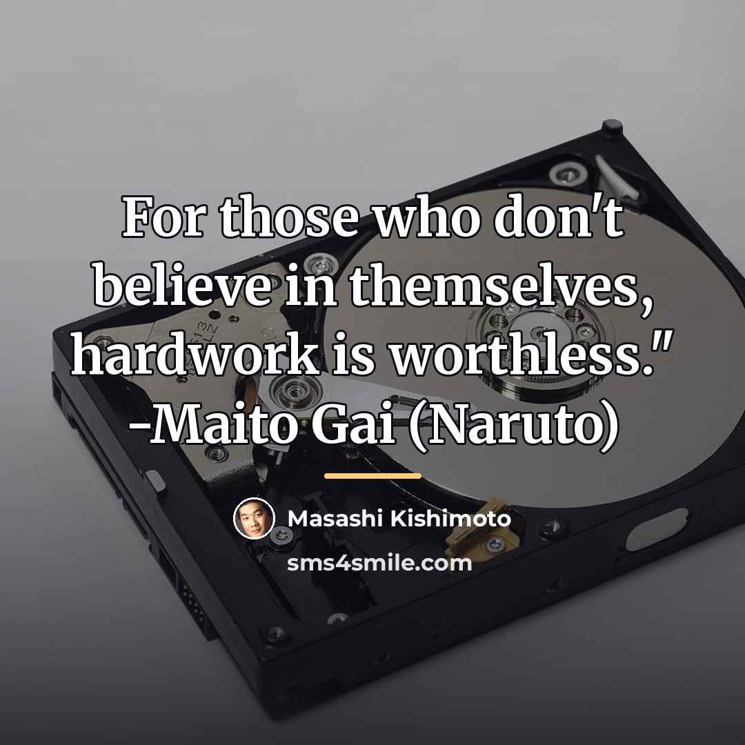 “For those who don't believe in themselves, hardwork is worthless."…” quote by Masashi Kishimoto