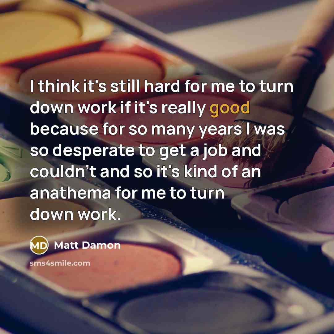 “I think it's still hard for me to turn down…” quote by Matt Damon