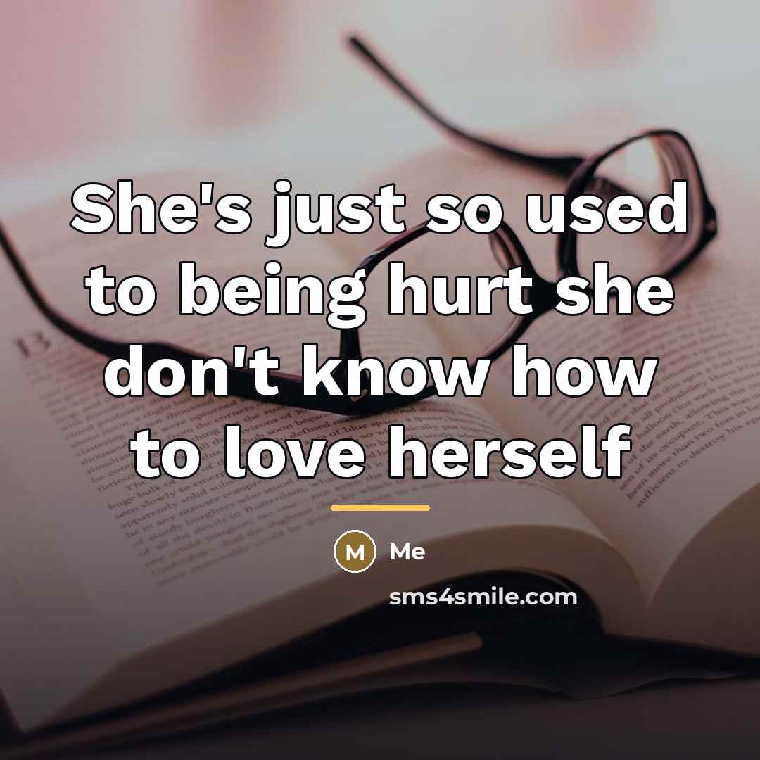 “She's just so used to being hurt she don't know…” quote by Me