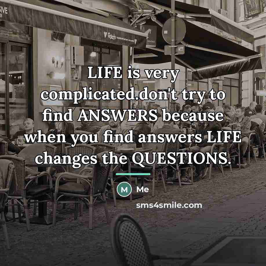 “LIFE is very complicated.don't try to find ANSWERS because when…” quote by Me