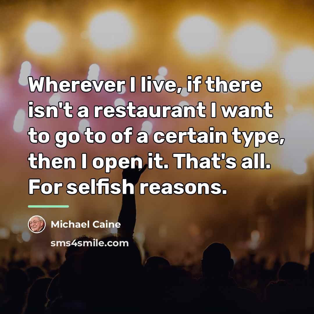 “Wherever I live, if there isn't a restaurant I want…” quote by Michael Caine