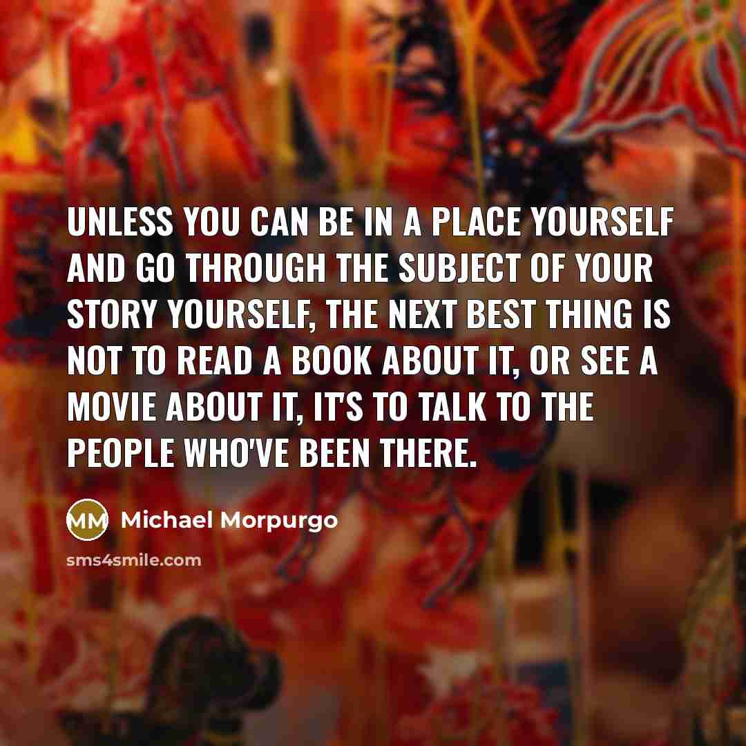“Unless you can be in a place yourself and go…” quote by Michael Morpurgo