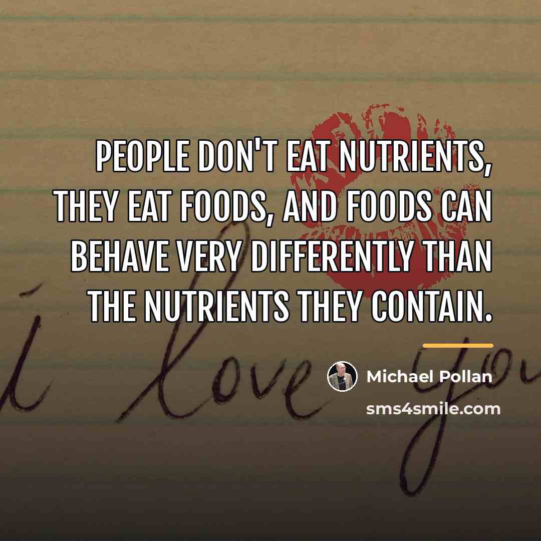 “People don't eat nutrients, they eat foods, and foods can…” quote by Michael Pollan