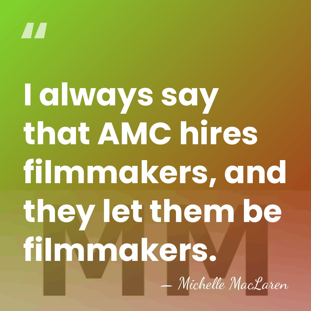 I always say that AMC hires filmmakers, and they let them be&hellip; - Michelle MacLaren