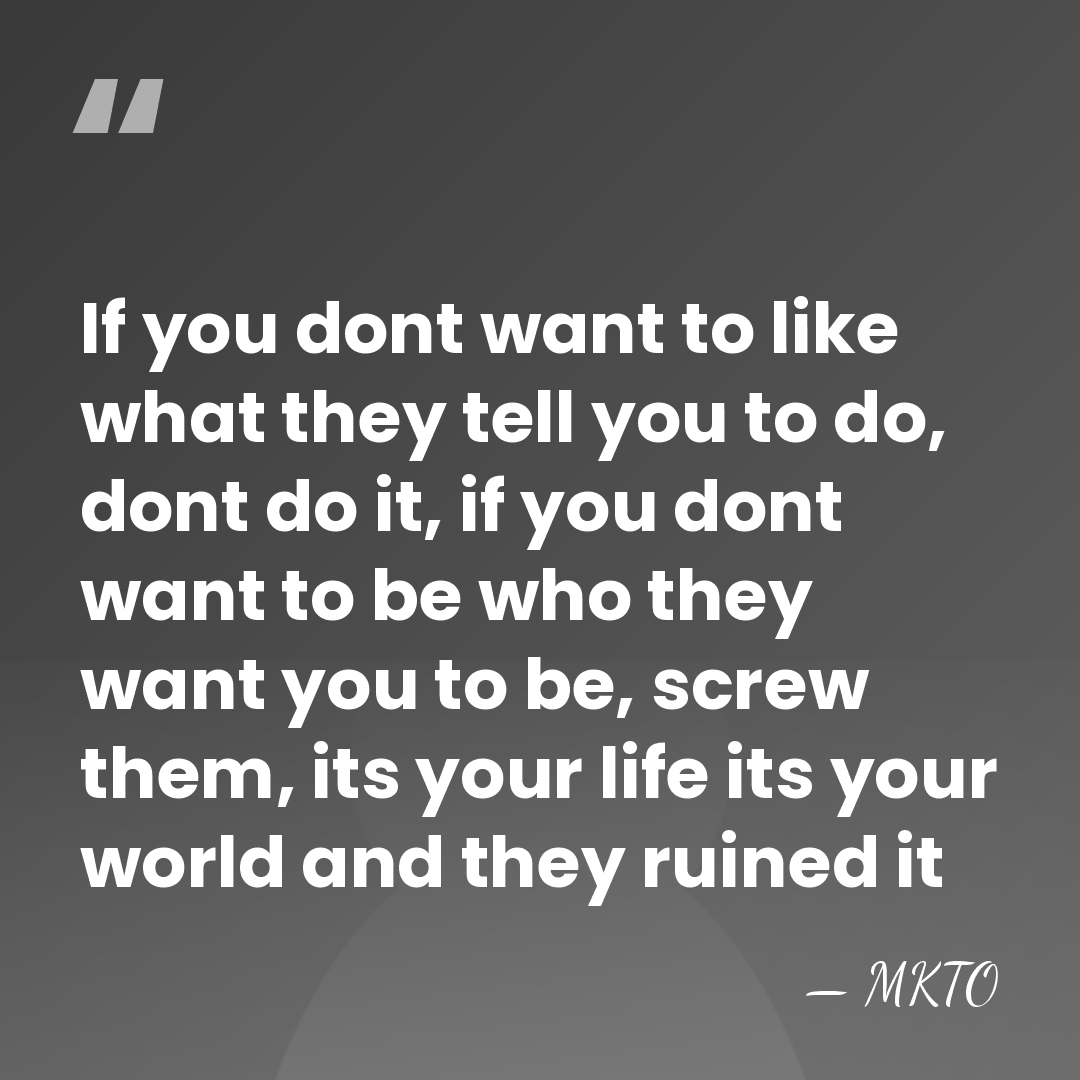 If you dont want to like what they tell you to do,&hellip; - MKTO