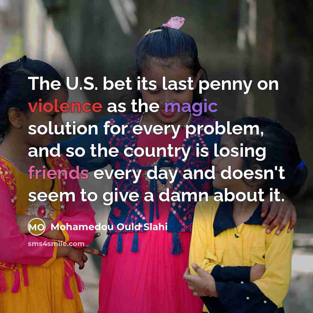 “The U.S. bet its last penny on violence as the…” quote by Mohamedou Ould Slahi