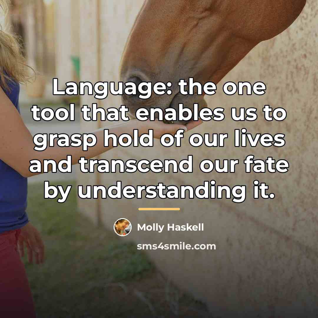 “Language: the one tool that enables us to grasp hold…” quote by Molly Haskell