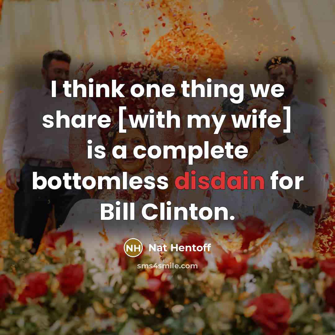 “I think one thing we share [with my wife] is…” quote by Nat Hentoff