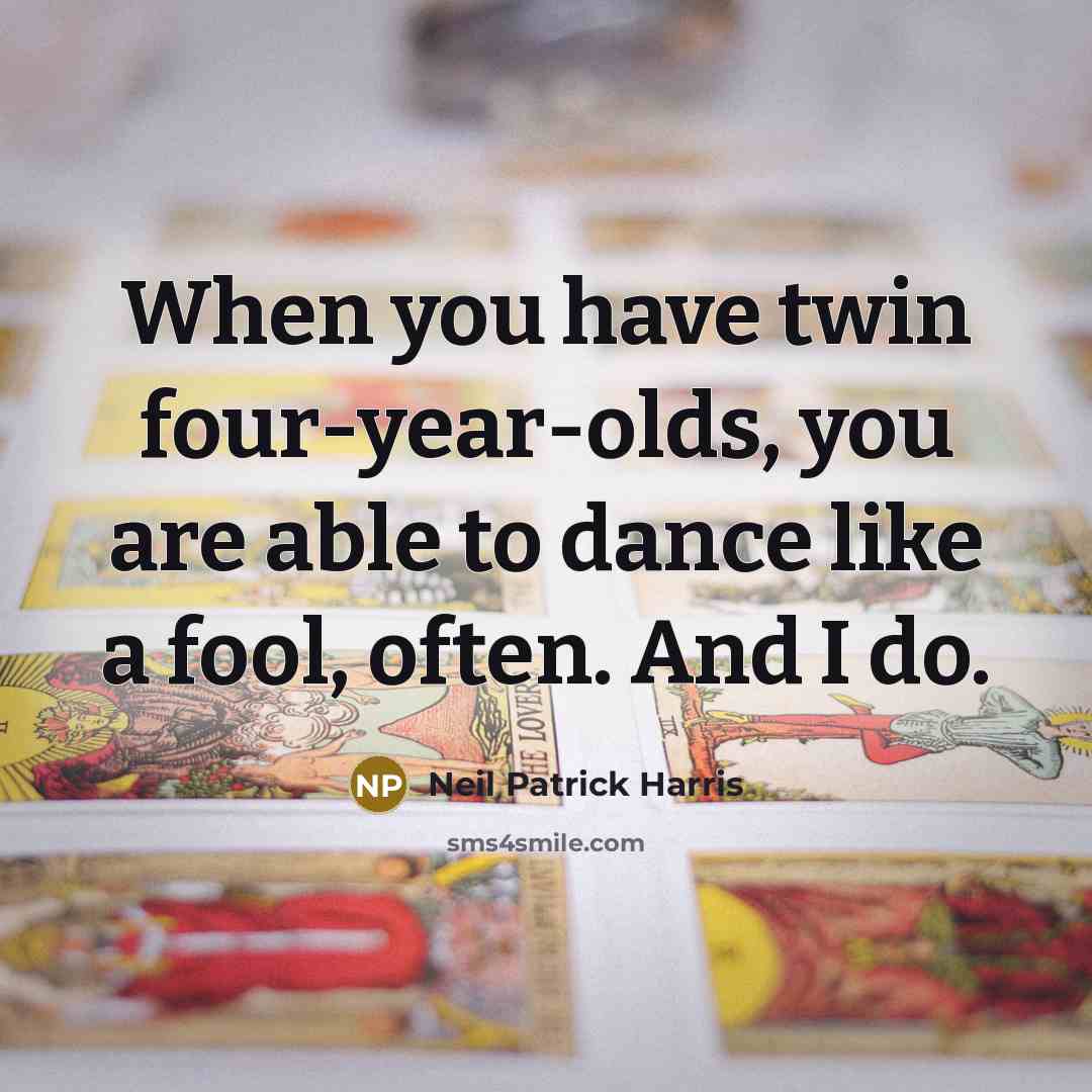 “When you have twin four-year-olds, you are able to dance…” quote by Neil Patrick Harris
