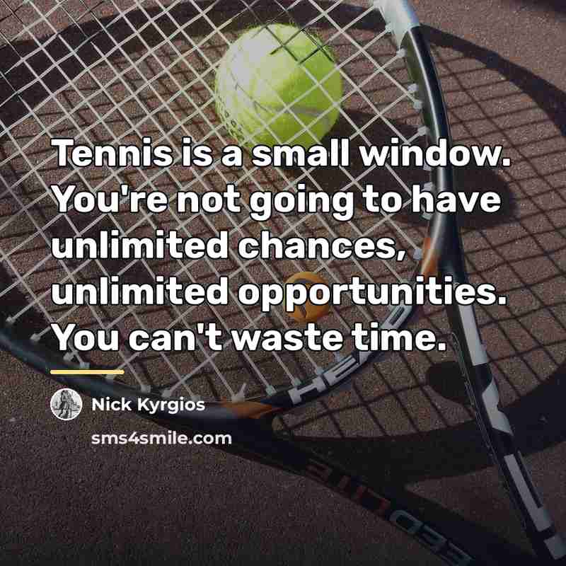 “Tennis is a small window. You're not going to have…” quote by Nick Kyrgios
