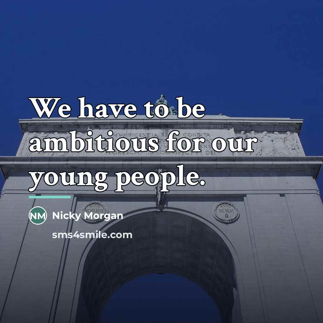 “We have to be ambitious for our young people.…” quote by Nicky Morgan
