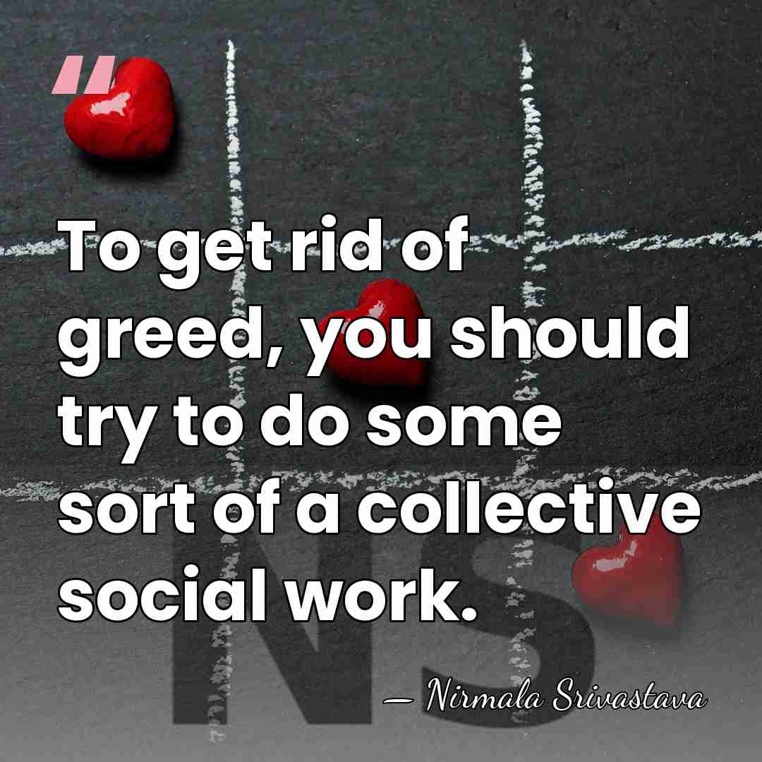 To get rid of greed, you should try to do some sort&hellip; - Nirmala Srivastava
