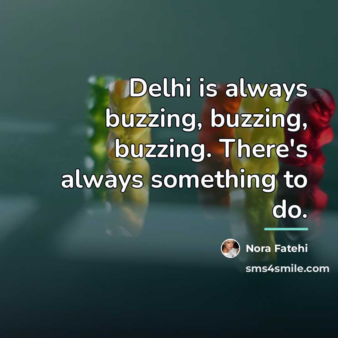 “Delhi is always buzzing, buzzing, buzzing. There's always something to…” quote by Nora Fatehi