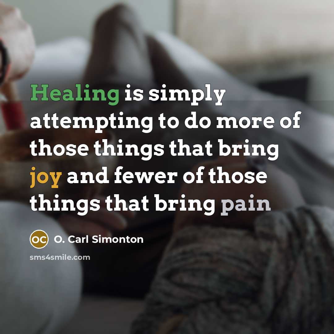 “Healing is simply attempting to do more of those things…” quote by O. Carl Simonton