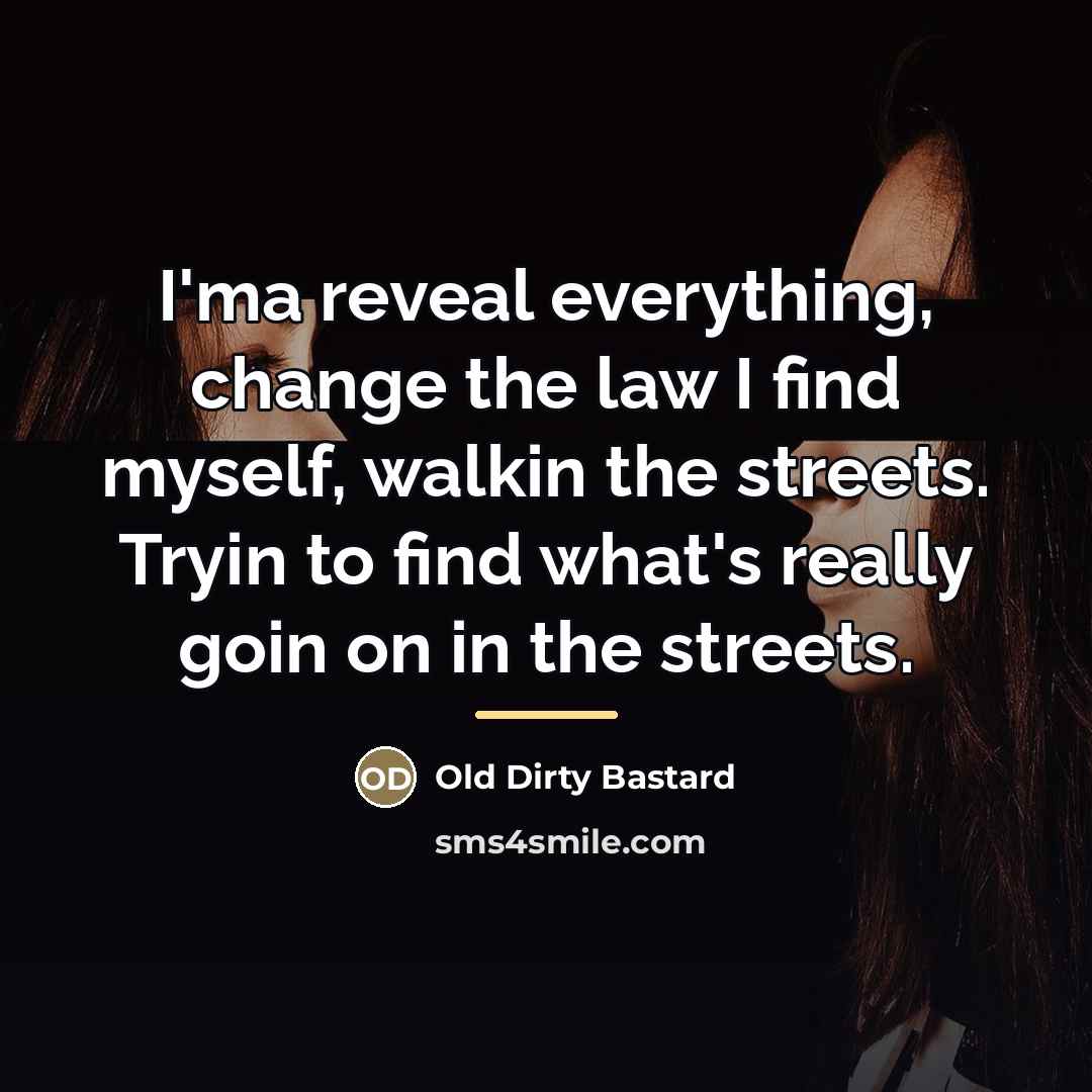 “I'ma reveal everything, change the law I find myself, walkin…” quote by Old Dirty Bastard