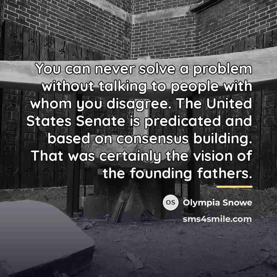 “You can never solve a problem without talking to people…” quote by Olympia Snowe