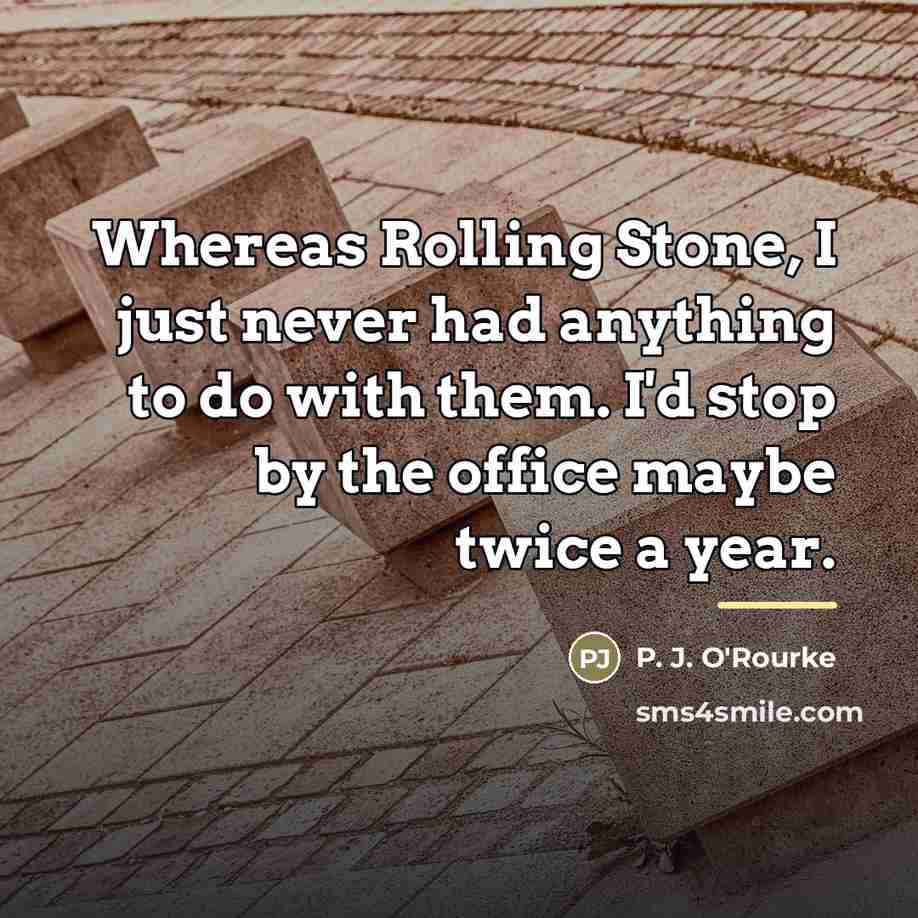 “Whereas Rolling Stone, I just never had anything to do…” quote by P. J. O'Rourke