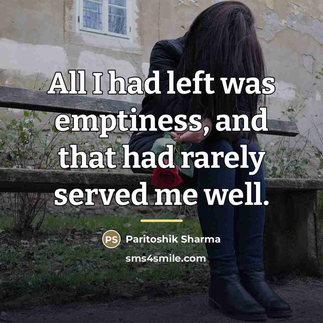 “All I had left was emptiness, and that had rarely…” quote by Paritoshik Sharma