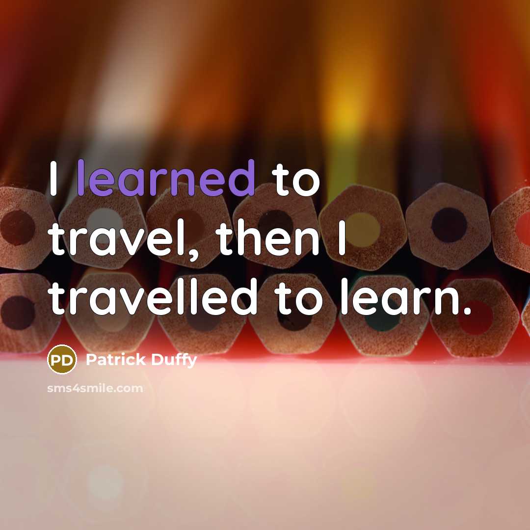 “I learned to travel, then I travelled to learn.…” quote by Patrick Duffy