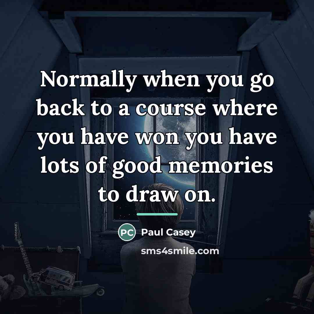 “Normally when you go back to a course where you…” quote by Paul Casey