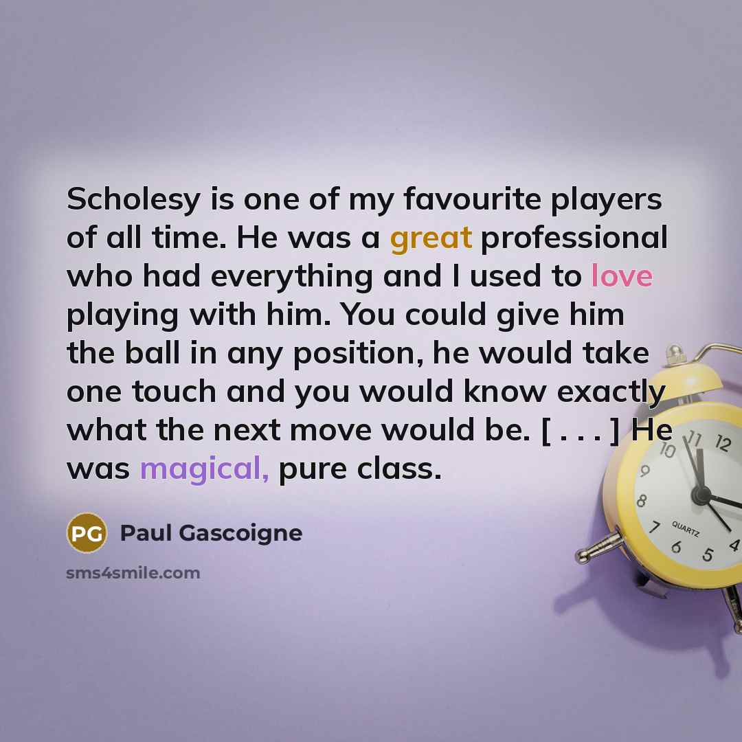 “Scholesy is one of my favourite players of all time.…” quote by Paul Gascoigne
