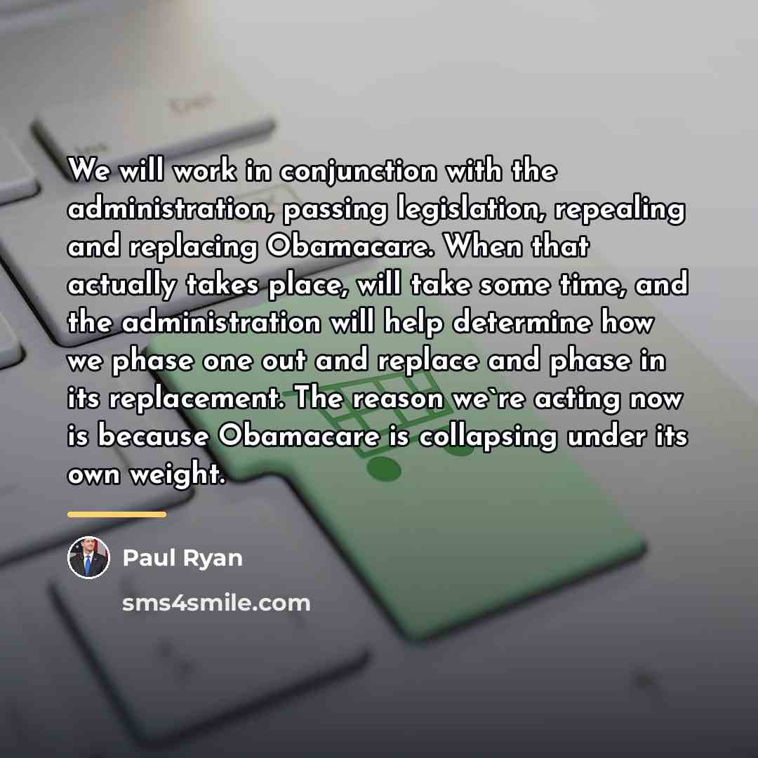 “We will work in conjunction with the administration, passing legislation,…” quote by Paul Ryan