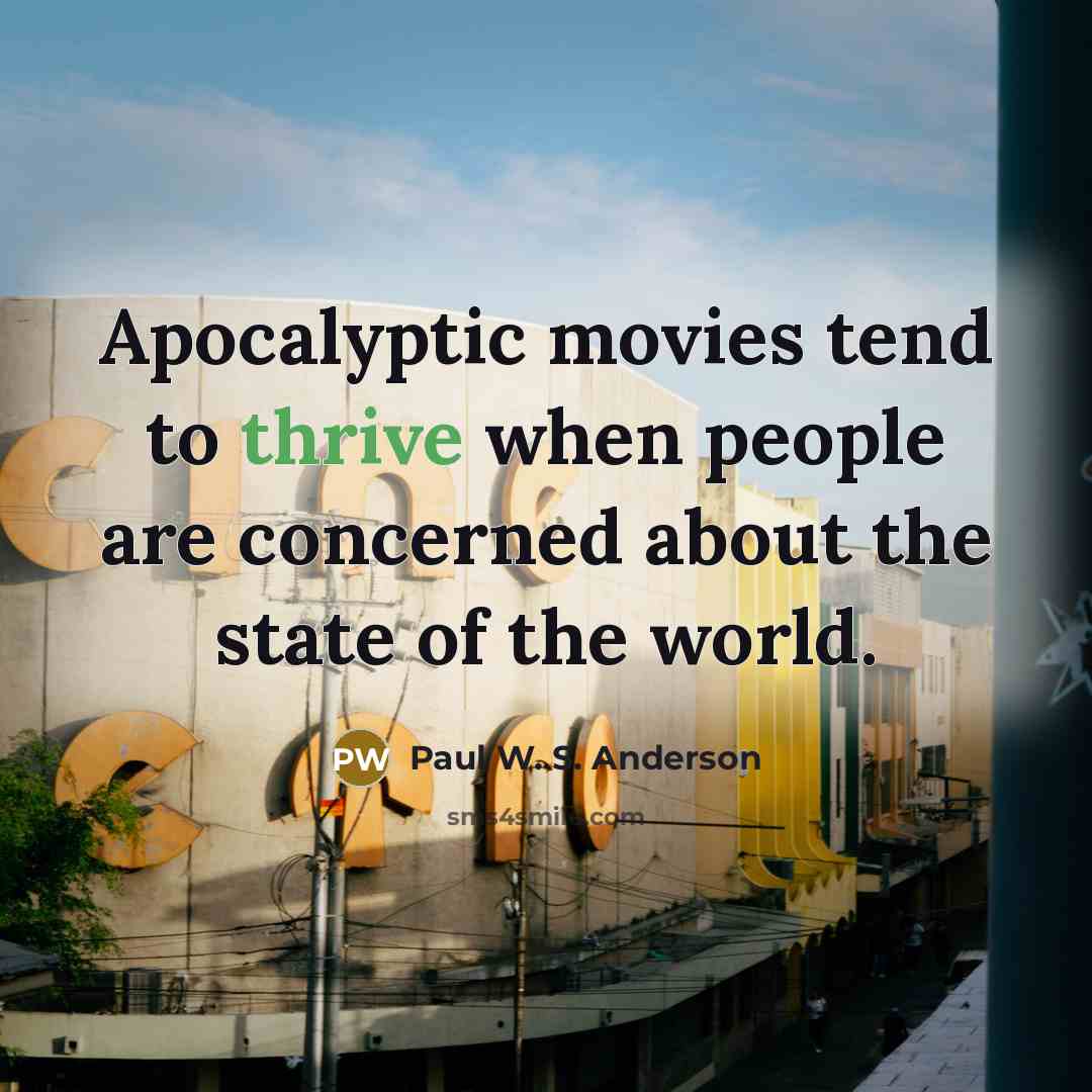 “Apocalyptic movies tend to thrive when people are concerned about…” quote by Paul W. S. Anderson