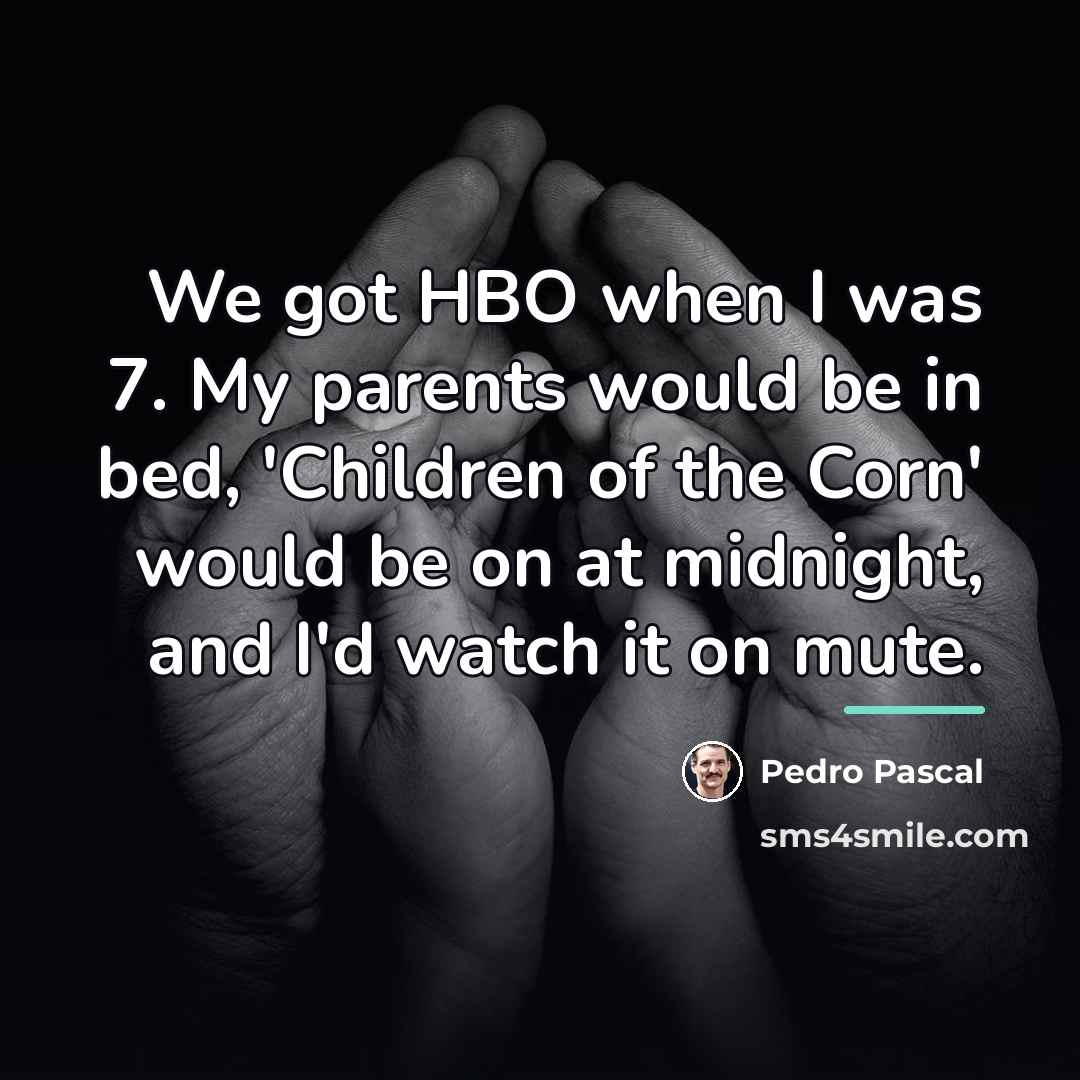“We got HBO when I was 7. My parents would…” quote by Pedro Pascal