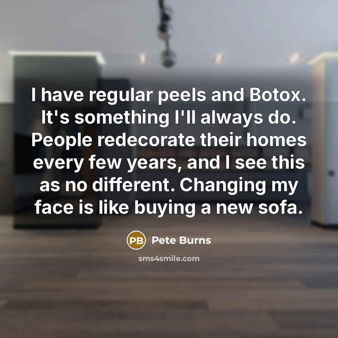 “I have regular peels and Botox. It's something I'll always…” quote by Pete Burns