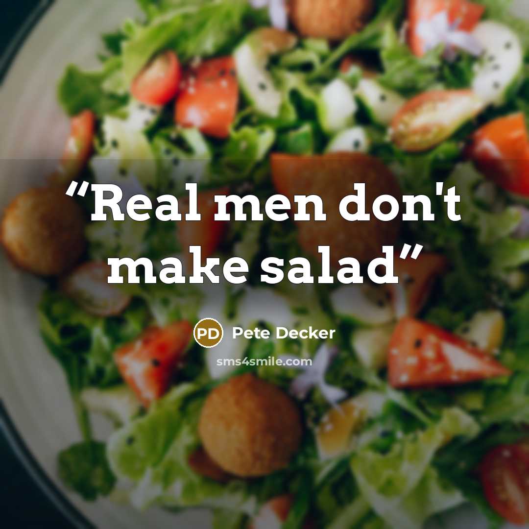 “Real men don't make salad” quote by Pete Decker