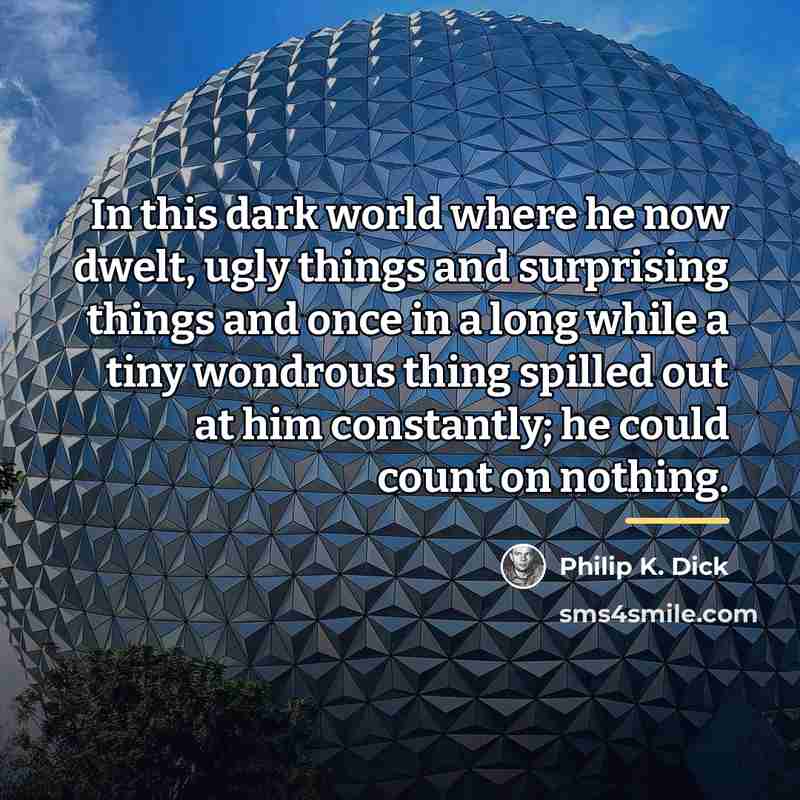 “In this dark world where he now dwelt, ugly things…” quote by Philip K. Dick