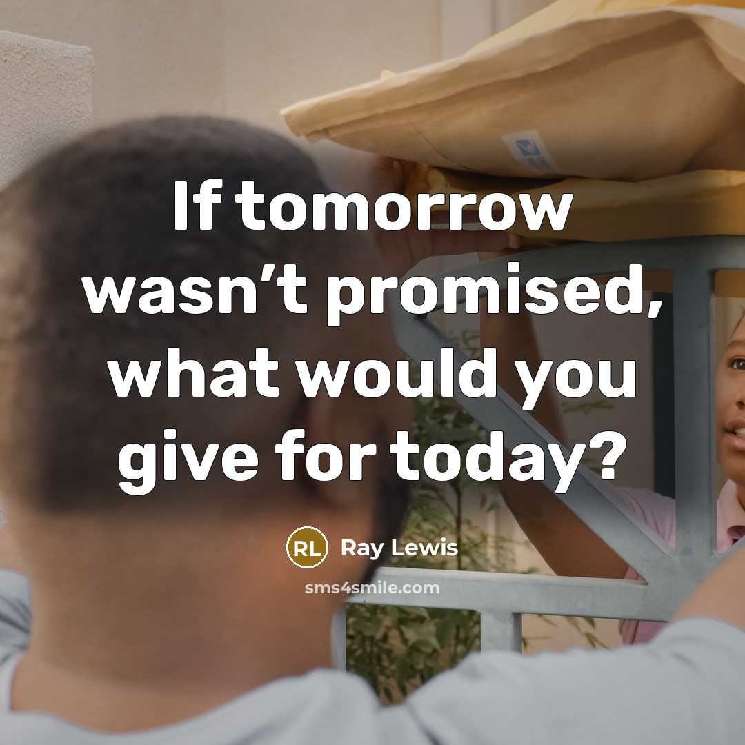 “If tomorrow wasn’t promised, what would you give for today?…” quote by Ray Lewis